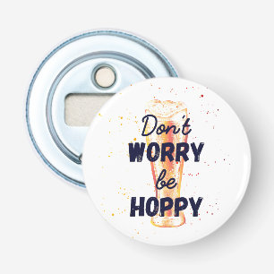 Don't Worry Be Hoppy   Easter Bottle Opener