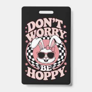 Don't Worry Be Hoppy Easter Bunny Rabbit Badge