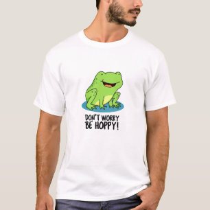 Don't Worry Be Hoppy Funny Happy Frog Pun  T-Shirt