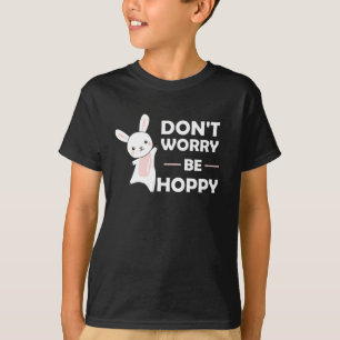 Dont Worry Be Hoppy - Funny Rabbit Bunny T-Shirt