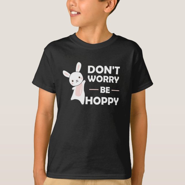 Dont Worry Be Hoppy - Funny Rabbit Bunny T-Shirt (Front)