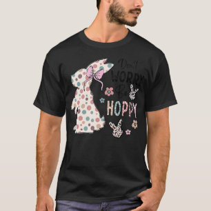 Don't Worry Be Hoppy Happy Easter Rabbit Bunny Gir T-Shirt