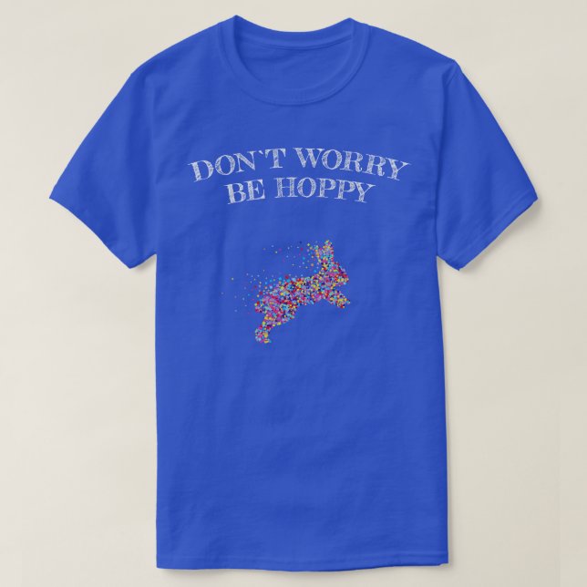 Dont Worry Be Hoppy Rabbit Rabbits T-Shirt (Design Front)