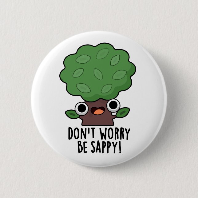 Don't Worry Be Sappy Funny Tree Pun  2 Inch Round Button (Front)