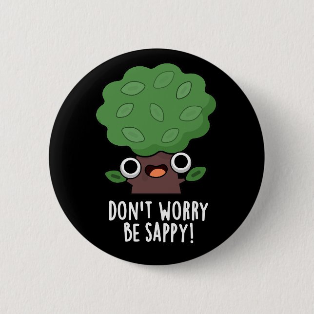 Don't Worry Be Sappy Funny Tree Pun Dark BG 2 Inch Round Button (Front)