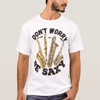 Don't Worry Be Saxy - Saxophones T-Shirt
