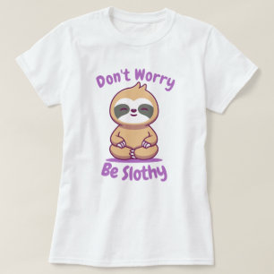 Don't Worry Be Slothy T-Shirt