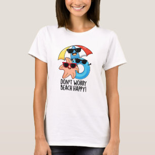 Don't Worry Beach Happy Funny Summer Pun T-Shirt