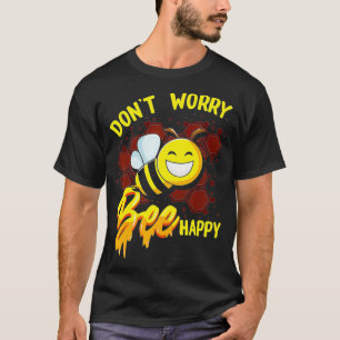 Don't Worry Bee Happy  T-Shirt