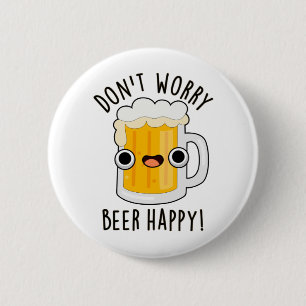 Don't Worry Beer Happy Funny Drink Pun 2 Inch Round Button