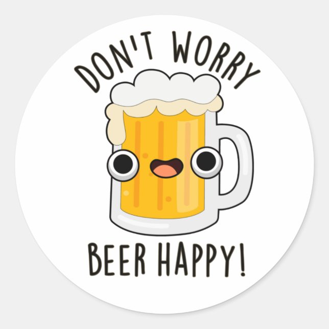 Don't Worry Beer Happy Funny Drink Pun  Classic Round Sticker (Front)