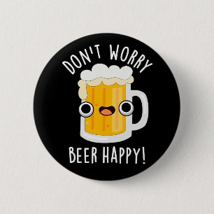 Don't Worry Beer Happy Funny Drink Pun Dark BG 2 Inch Round Button