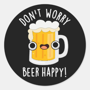 Don't Worry Beer Happy Funny Drink Pun Dark BG Classic Round Sticker