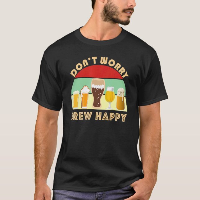 Don't Worry Brew Happy Beer  Home Brew IPA Stout A T-Shirt (Front)