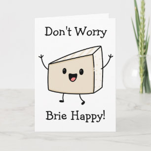 Don't Worry Brie Happy Cheese Card
