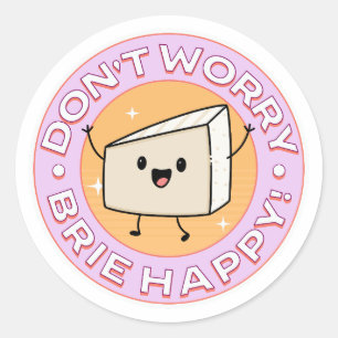 Don't Worry Brie Happy Cheese Classic Round Sticker