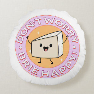Don't Worry Brie Happy Cheese Round Pillow