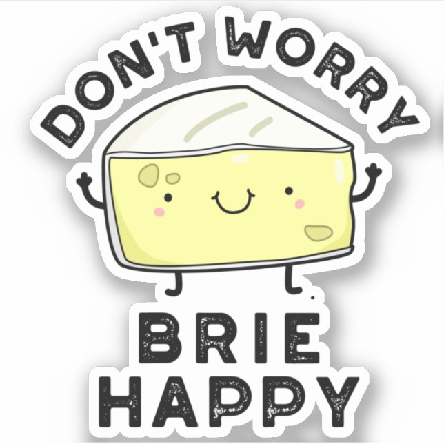 Don't Worry Brie Happy Funny Cheese Pun  (Front)
