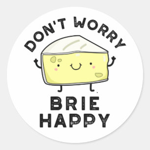 Don't Worry Brie Happy Funny Cheese Pun  Classic Round Sticker