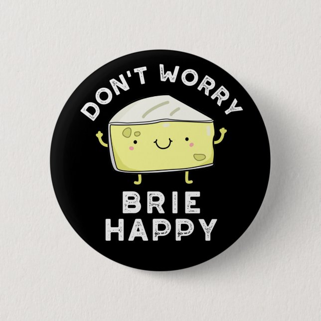 Don't Worry Brie Happy Funny Cheese Pun Dark BG 2 Inch Round Button (Front)