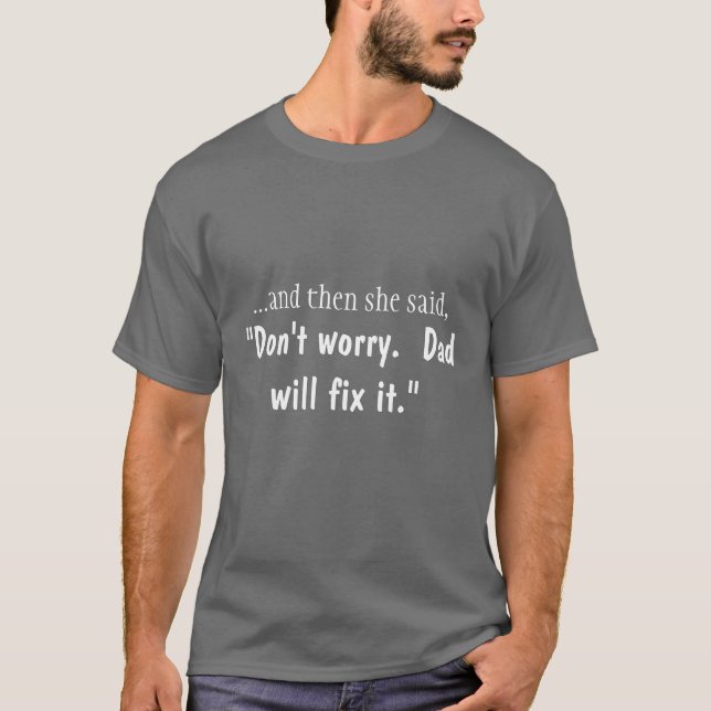 Don't worry.  Dad will fix it T-Shirt (Front)