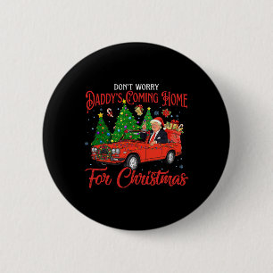 Don't Worry Daddys Coming Home For Christmas Trump 2 Inch Round Button