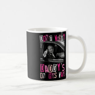 Dont Worry Daddys On His Way Funny Pink Trump In C Coffee Mug