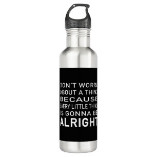 Don't worry every little thing is gonna be alright 710 ml water bottle