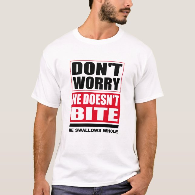 Don't worry he doesn't bite. Dog Funny Saying T-Shirt (Front)