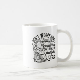 Don't Worry Honey Round Here We Leave The Judgin' Coffee Mug