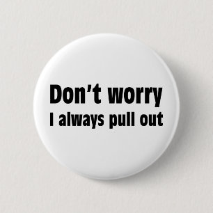 Don't Worry I Always Pull Out 2 Inch Round Button