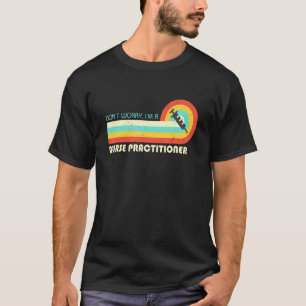 Don't Worry I Am A Nurse Practitioner Retro T-Shirt