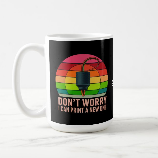 Don't Worry I Can Print a New One Funny 3D Printer Coffee Mug (Left)