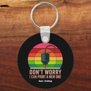 Don't Worry I Can Print a New One Funny 3D Printer Keychain