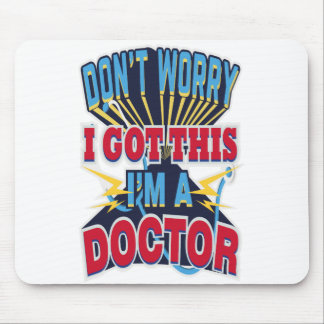 Don't Worry I Got This I'm A Doctor Mouse Pad