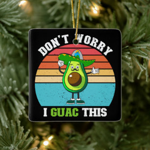 Don't Worry I Guac This Vegetarian Mexican Avocado Ceramic Ornament