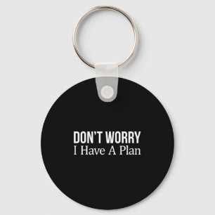 Don't Worry I Have A Plan -  Keychain