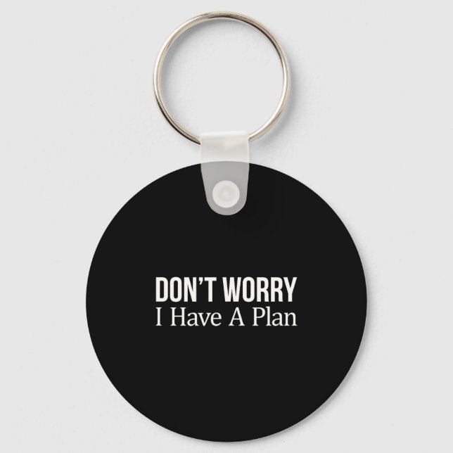 Don't Worry I Have A Plan -  Keychain (Front)