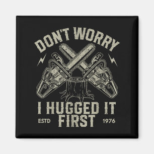Dont Worry I Hugged It First Funny Lumberjack Logg Magnet