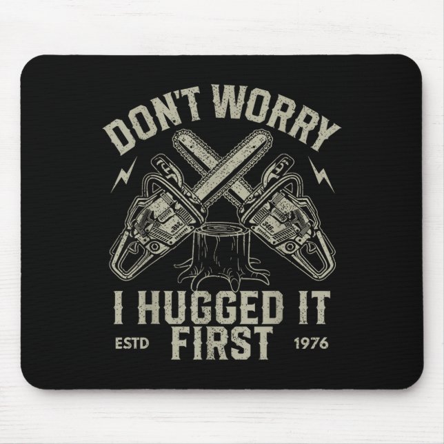 Dont Worry I Hugged It First Funny Lumberjack Logg Mouse Pad (Front)