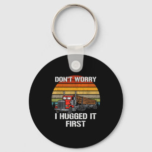 Don't Worry I Hugged It First Log Truck Driver Hau Keychain
