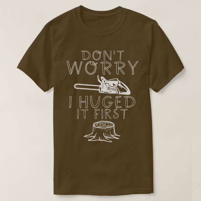 Dont Worry I Hugged It First T-Shirt (Design Front)