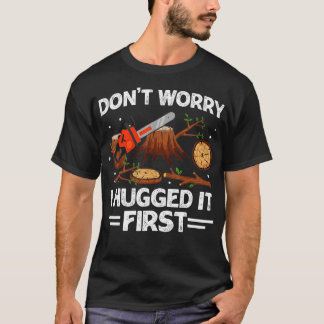 Don't Worry I Hugged it First Woodworking Carpente T-Shirt