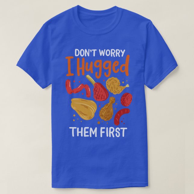 Dont Worry I Hugged Them First T-Shirt (Design Front)