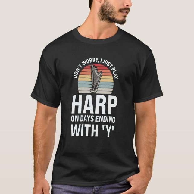 don't worry I just play harp on days ending with Y T-Shirt (Front)
