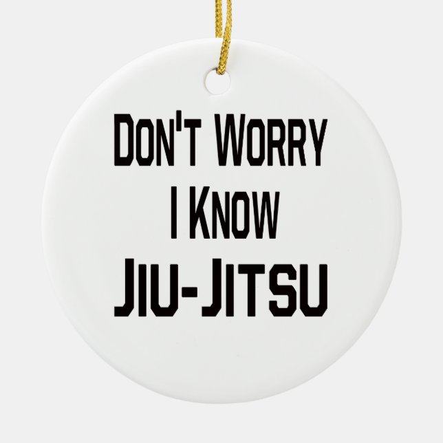 Don't Worry I Know Jiu-Jitsu Ceramic Ornament (Front)