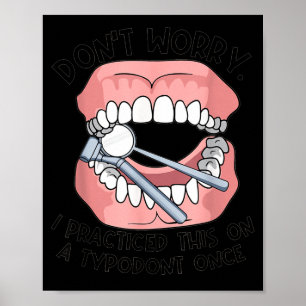 Don't Worry I Practiced This On A Tydont Once Dent Poster