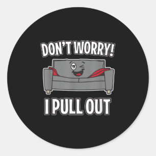 Don't Worry I Pull Out Couch Funny Sleeper Sofa Classic Round Sticker
