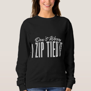 Don't worry I zip tied it car car guy Sweatshirt