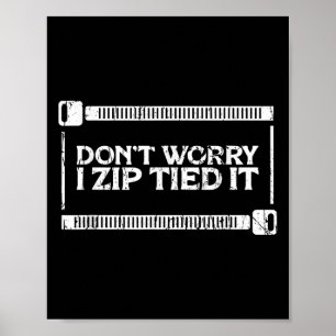 Don't Worry I Zip Tied It - Car Guy - Diy Fixes Poster